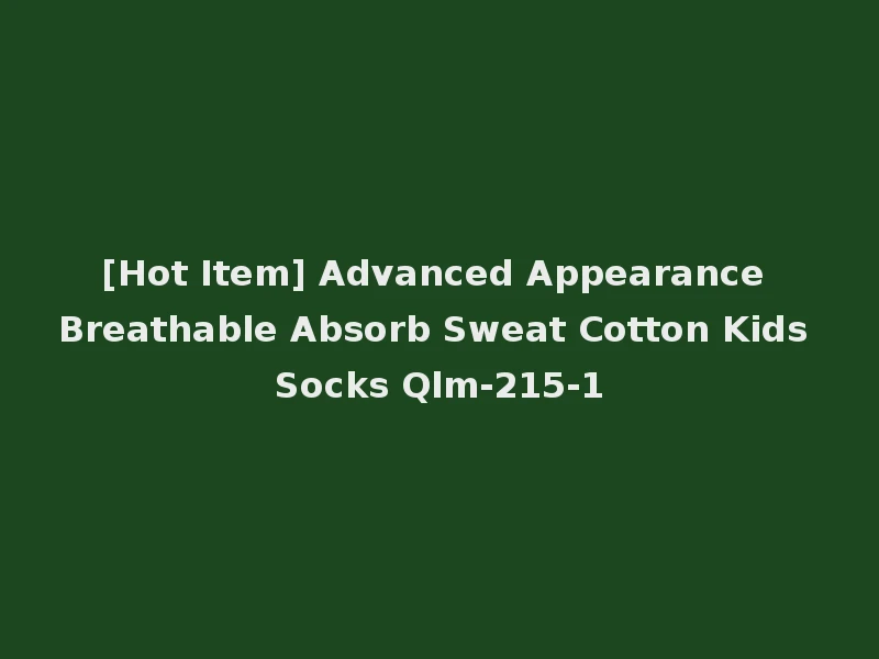 [Hot Item] Advanced Appearance Breathable Absorb Sweat Cotton Kids Socks Qlm-215-1