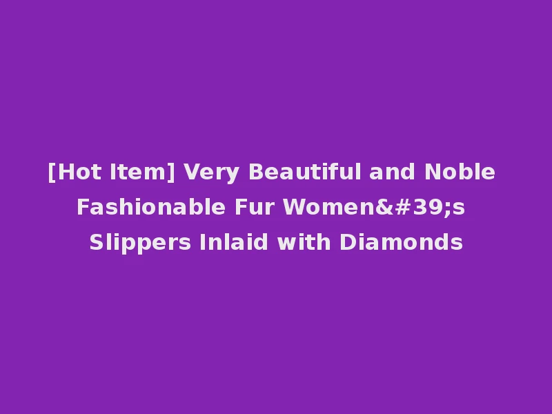 [Hot Item] Very Beautiful and Noble Fashionable Fur Women's Slippers Inlaid with Diamonds