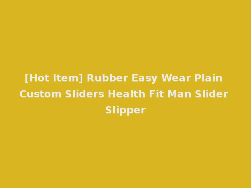 [Hot Item] Rubber Easy Wear Plain Custom Sliders Health Fit Man Slider Slipper