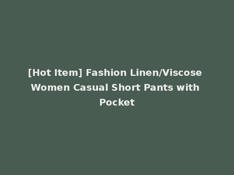 [Hot Item] Fashion Linen/Viscose Women Casual Short Pants with Pocket