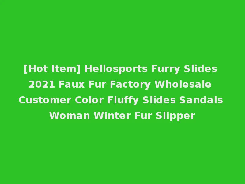 [Hot Item] Hellosports Furry Slides 2021 Faux Fur Factory Wholesale Customer Color Fluffy Slides Sandals Woman Winter Fur Slipper