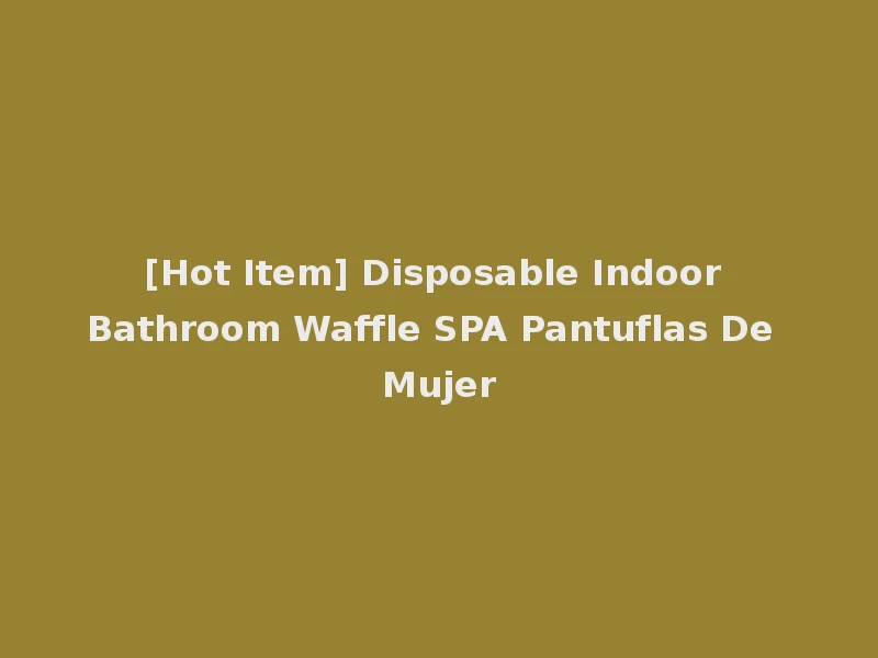 [Hot Item] Disposable Indoor Bathroom Waffle SPA Pantuflas De Mujer