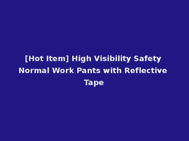 [Hot Item] High Visibility Safety Normal Work Pants with Reflective Tape