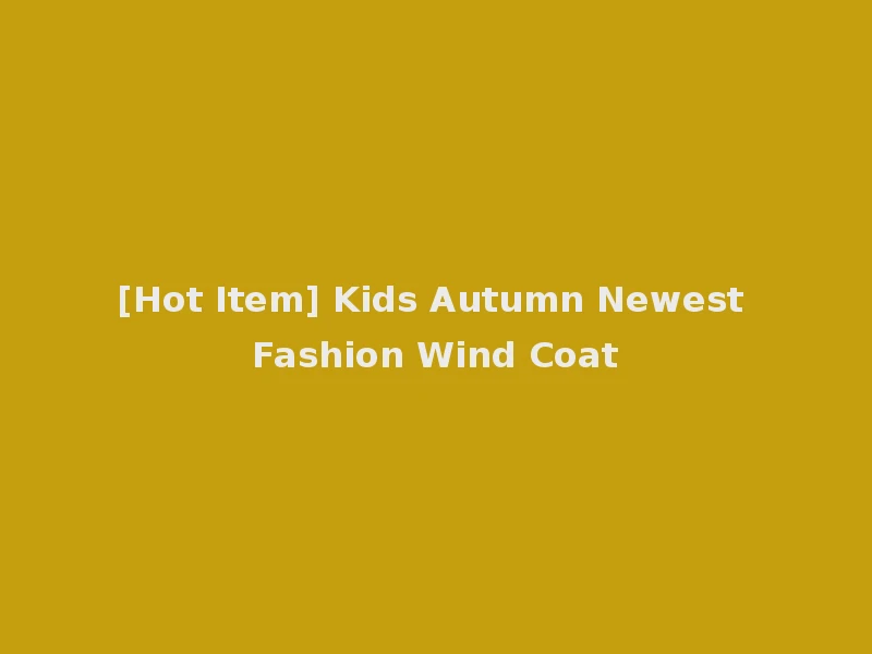 [Hot Item] Kids Autumn Newest Fashion Wind Coat