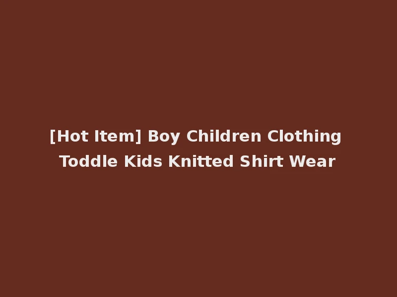 [Hot Item] Boy Children Clothing Toddle Kids Knitted Shirt Wear