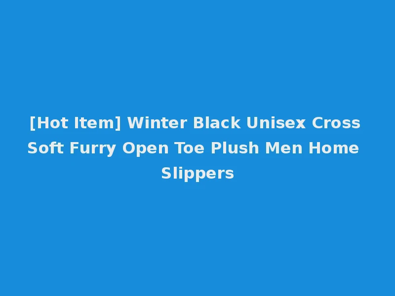 [Hot Item] Winter Black Unisex Cross Soft Furry Open Toe Plush Men Home Slippers