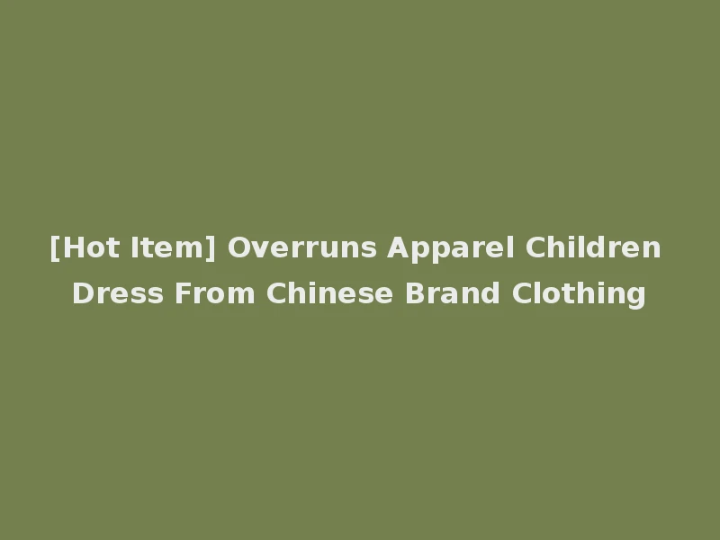 [Hot Item] Overruns Apparel Children Dress From Chinese Brand Clothing
