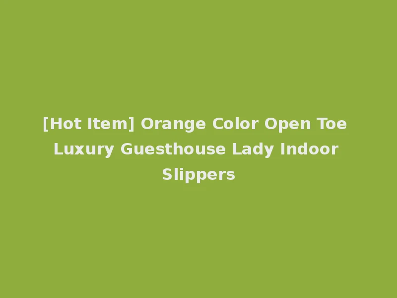 [Hot Item] Orange Color Open Toe Luxury Guesthouse Lady Indoor Slippers