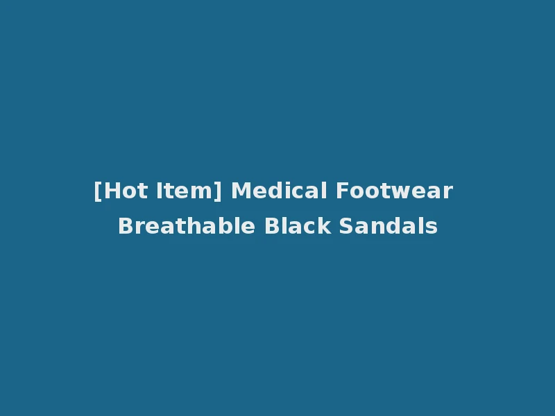 [Hot Item] Medical Footwear Breathable Black Sandals