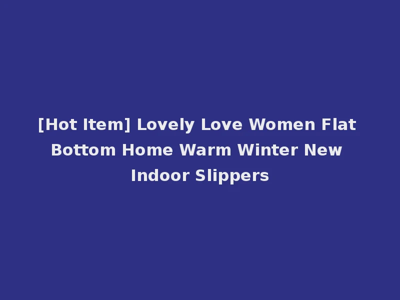 [Hot Item] Lovely Love Women Flat Bottom Home Warm Winter New Indoor Slippers