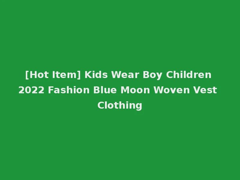 [Hot Item] Kids Wear Boy Children 2022 Fashion Blue Moon Woven Vest Clothing