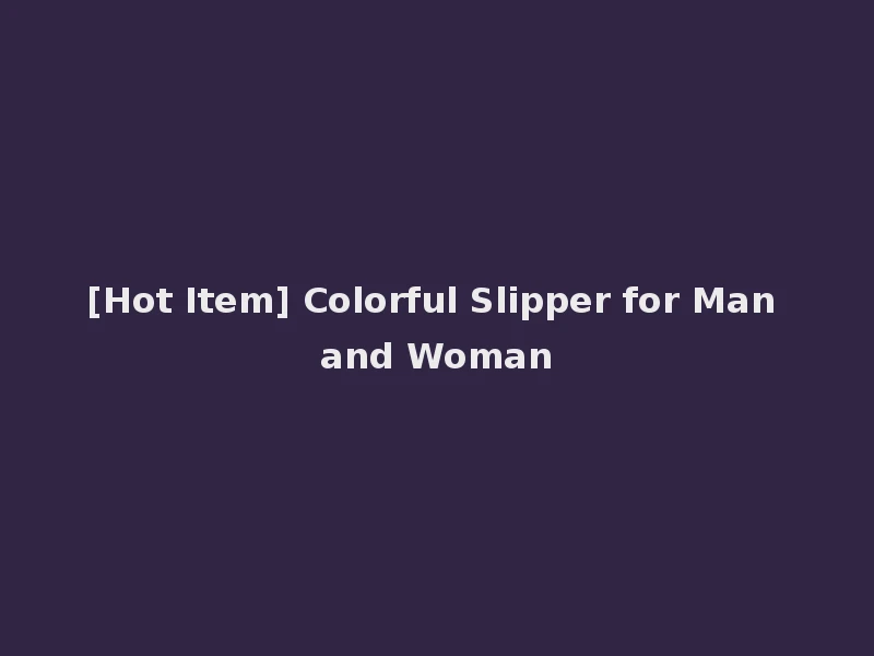 [Hot Item] Colorful Slipper for Man and Woman