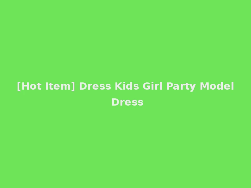 [Hot Item] Dress Kids Girl Party Model Dress