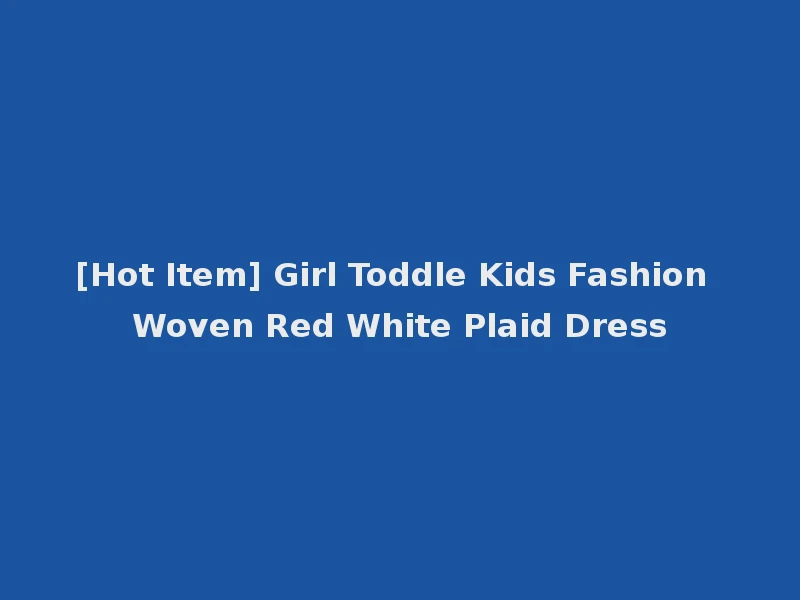 [Hot Item] Girl Toddle Kids Fashion Woven Red White Plaid Dress