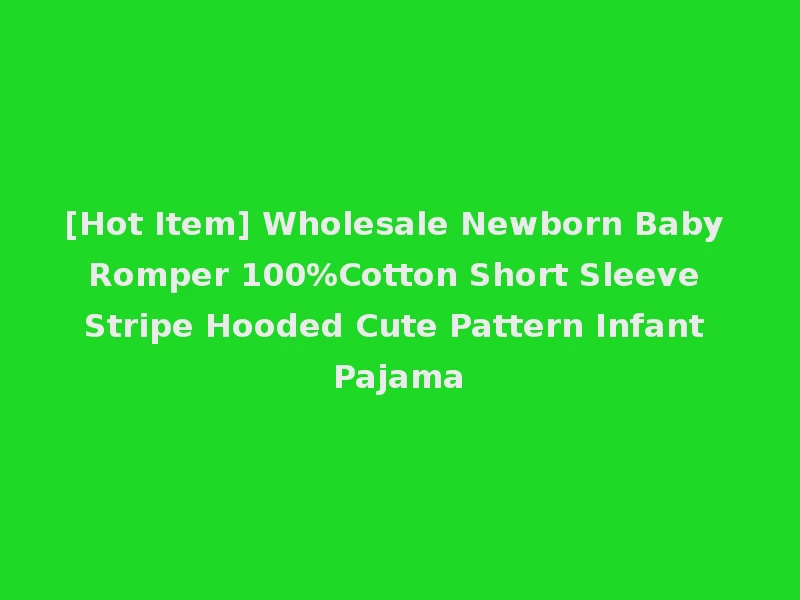 [Hot Item] Wholesale Newborn Baby Romper 100%Cotton Short Sleeve Stripe Hooded Cute Pattern Infant Pajama