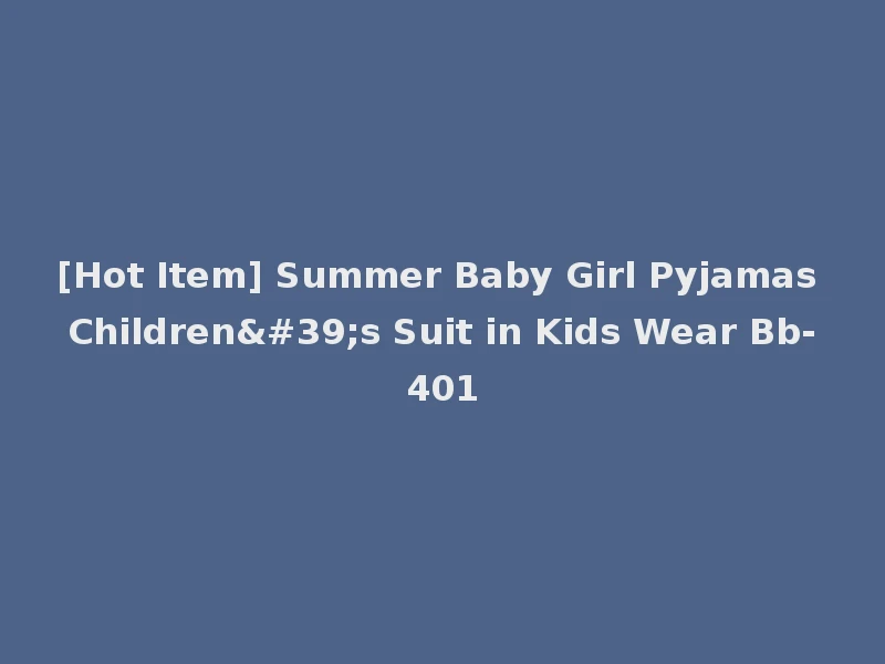 [Hot Item] Summer Baby Girl Pyjamas Children's Suit in Kids Wear Bb-401