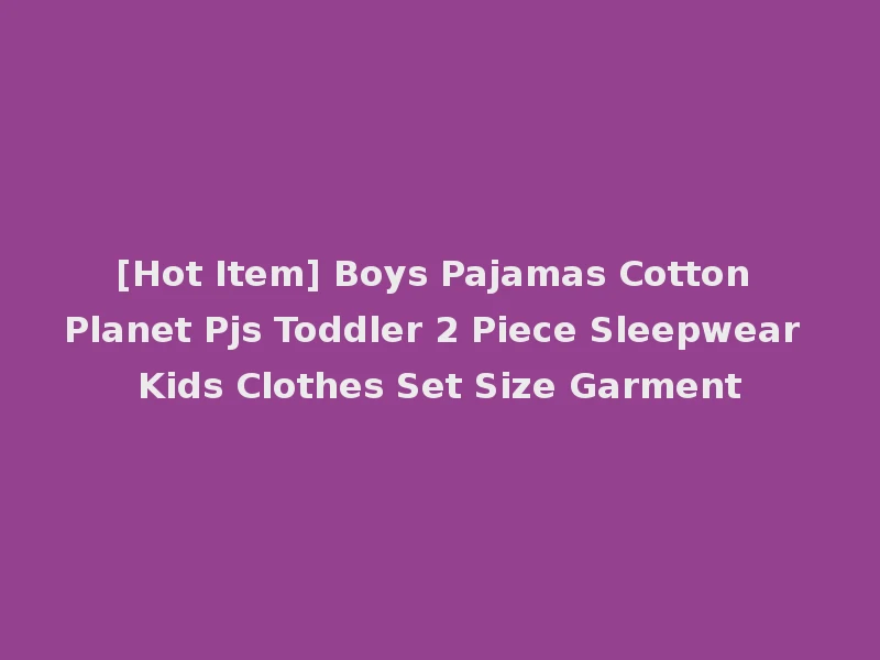 [Hot Item] Boys Pajamas Cotton Planet Pjs Toddler 2 Piece Sleepwear Kids Clothes Set Size Garment