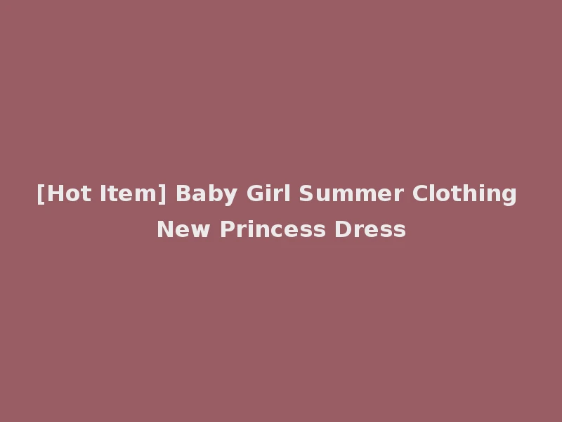 [Hot Item] Baby Girl Summer Clothing New Princess Dress