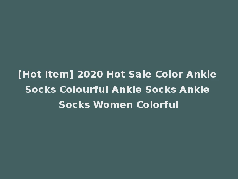 [Hot Item] 2020 Hot Sale Color Ankle Socks Colourful Ankle Socks Ankle Socks Women Colorful