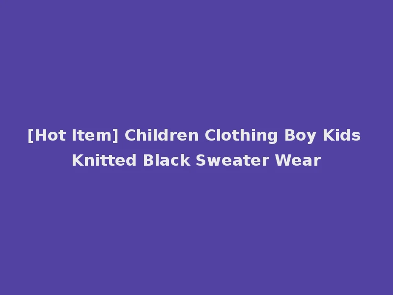 [Hot Item] Children Clothing Boy Kids Knitted Black Sweater Wear