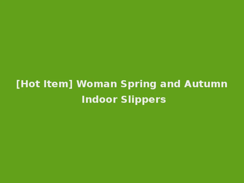 [Hot Item] Woman Spring and Autumn Indoor Slippers