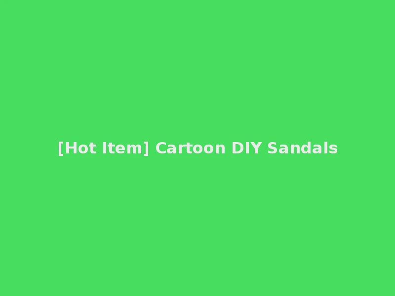 [Hot Item] Cartoon DIY Sandals