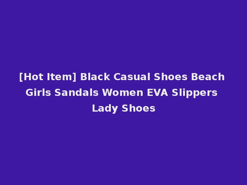 [Hot Item] Black Casual Shoes Beach Girls Sandals Women EVA Slippers Lady Shoes