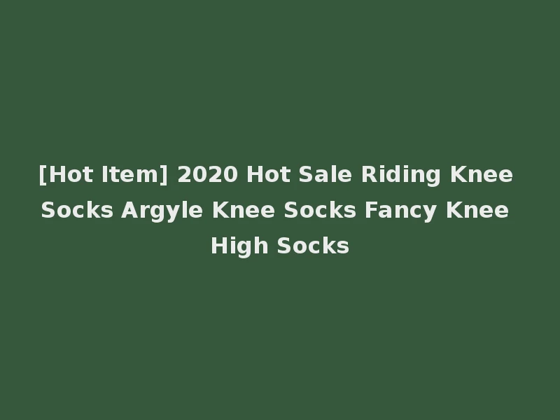 [Hot Item] 2020 Hot Sale Riding Knee Socks Argyle Knee Socks Fancy Knee High Socks