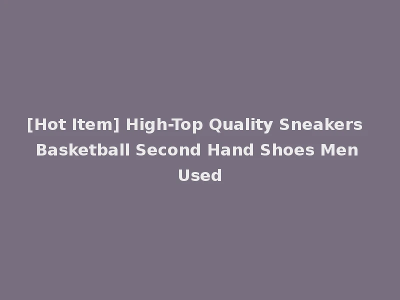 [Hot Item] High-Top Quality Sneakers Basketball Second Hand Shoes Men Used