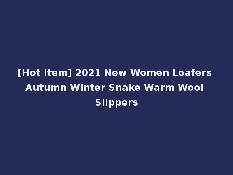 [Hot Item] 2021 New Women Loafers Autumn Winter Snake Warm Wool Slippers