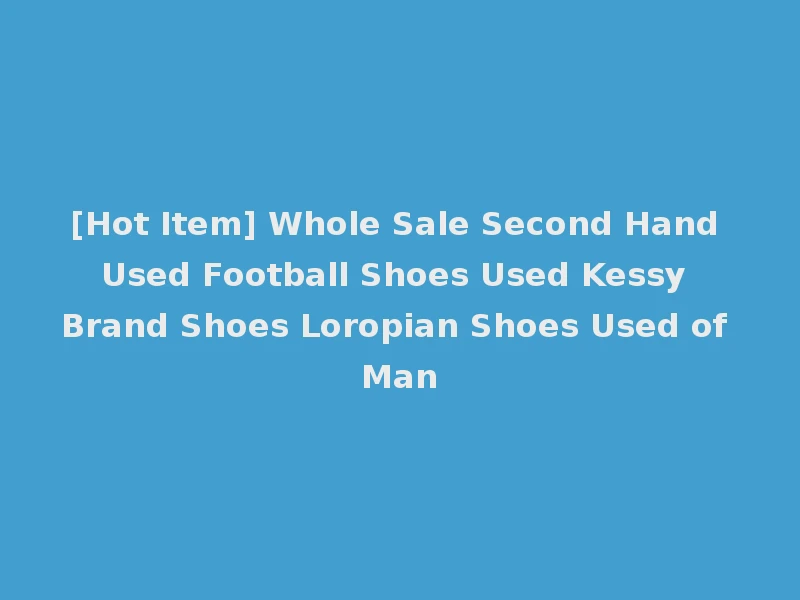 [Hot Item] Whole Sale Second Hand Used Football Shoes Used Kessy Brand Shoes Loropian Shoes Used of Man