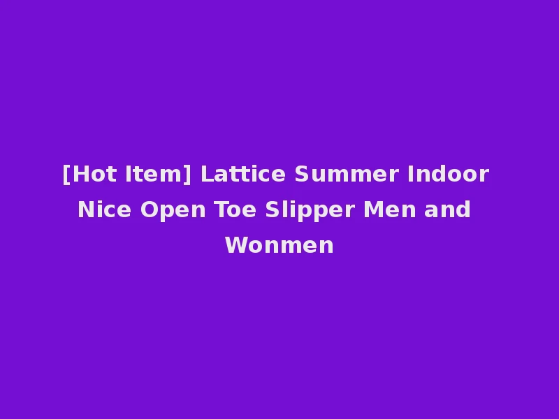 [Hot Item] Lattice Summer Indoor Nice Open Toe Slipper Men and Wonmen