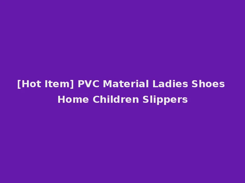 [Hot Item] PVC Material Ladies Shoes Home Children Slippers