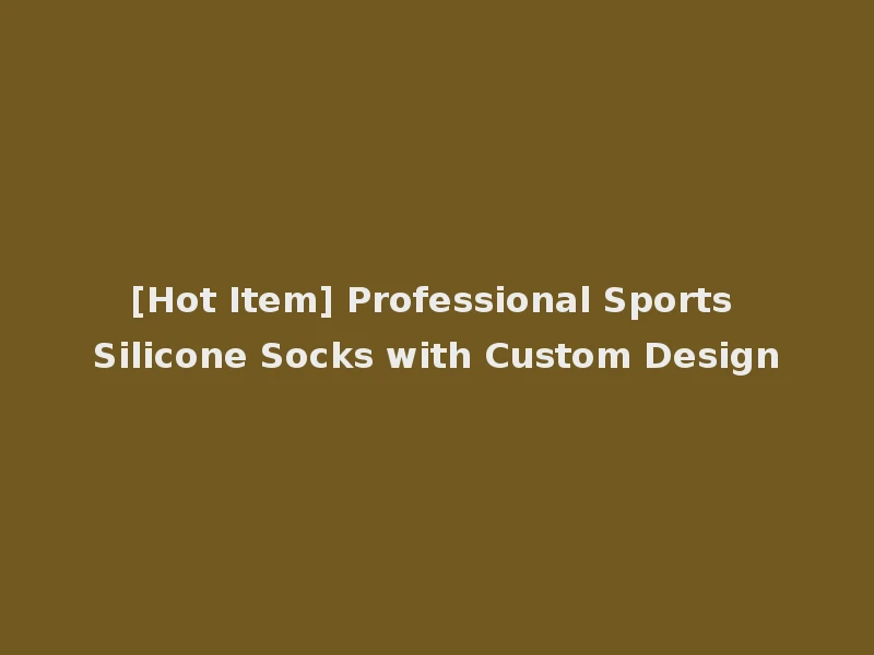 [Hot Item] Professional Sports Silicone Socks with Custom Design