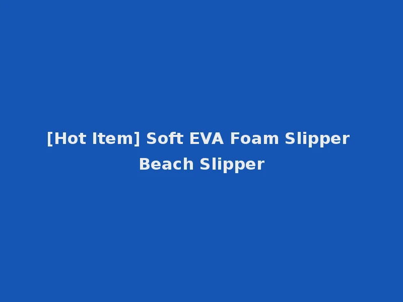 [Hot Item] Soft EVA Foam Slipper Beach Slipper