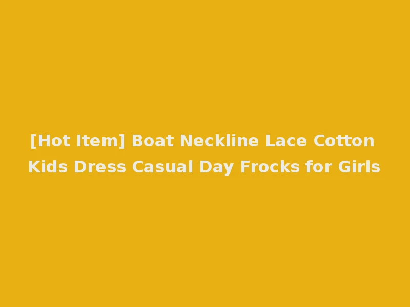 [Hot Item] Boat Neckline Lace Cotton Kids Dress Casual Day Frocks for Girls