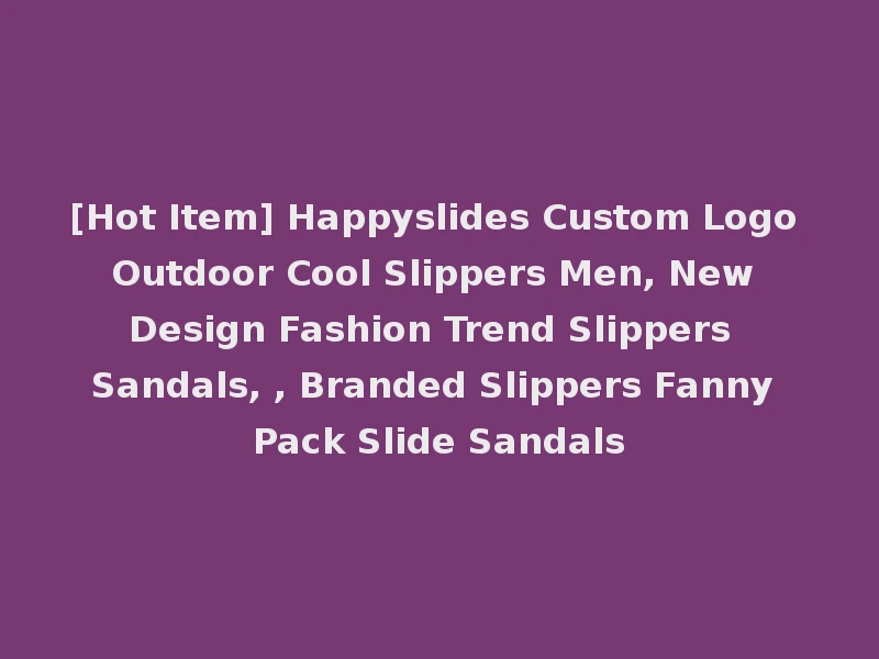 [Hot Item] Happyslides Custom Logo Outdoor Cool Slippers Men, New Design Fashion Trend Slippers Sandals, , Branded Slippers Fanny Pack Slide Sandals