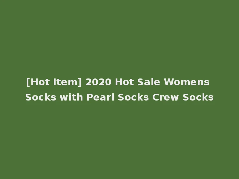 [Hot Item] 2020 Hot Sale Womens Socks with Pearl Socks Crew Socks
