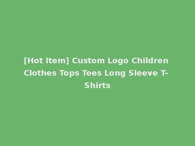 [Hot Item] Custom Logo Children Clothes Tops Tees Long Sleeve T-Shirts