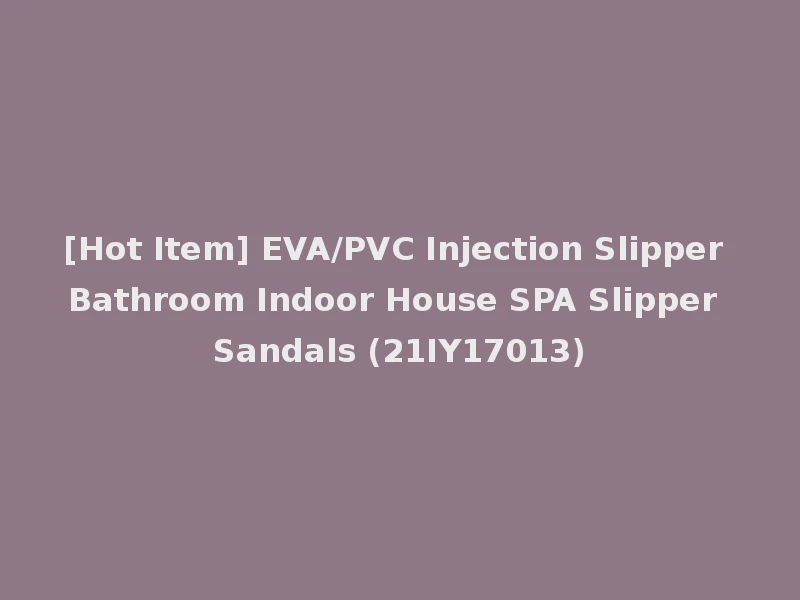 [Hot Item] EVA/PVC Injection Slipper Bathroom Indoor House SPA Slipper Sandals (21IY17013)
