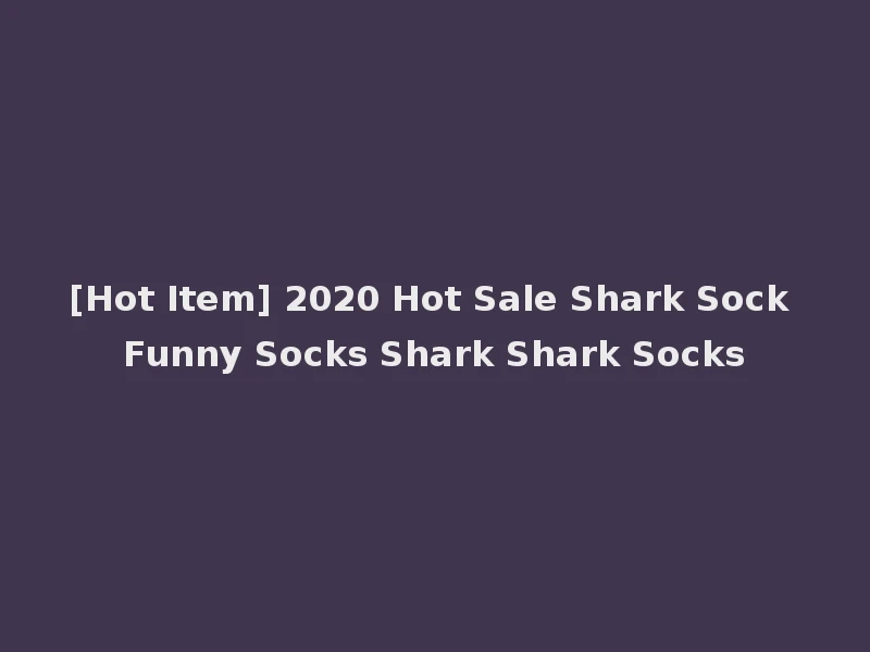[Hot Item] 2020 Hot Sale Shark Sock Funny Socks Shark Shark Socks