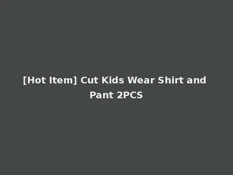 [Hot Item] Cut Kids Wear Shirt and Pant 2PCS