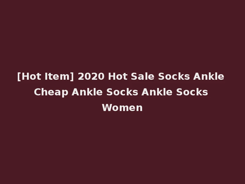 [Hot Item] 2020 Hot Sale Socks Ankle Cheap Ankle Socks Ankle Socks Women