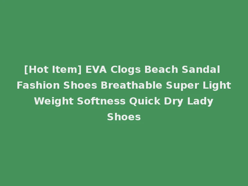 [Hot Item] EVA Clogs Beach Sandal Fashion Shoes Breathable Super Light Weight Softness Quick Dry Lady Shoes