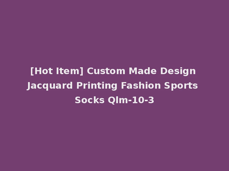 [Hot Item] Custom Made Design Jacquard Printing Fashion Sports Socks Qlm-10-3