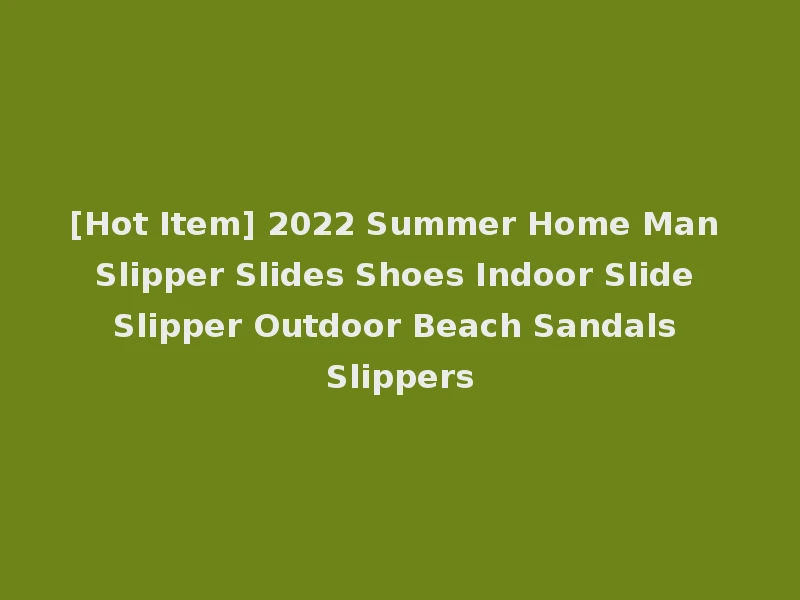 [Hot Item] 2022 Summer Home Man Slipper Slides Shoes Indoor Slide Slipper Outdoor Beach Sandals Slippers