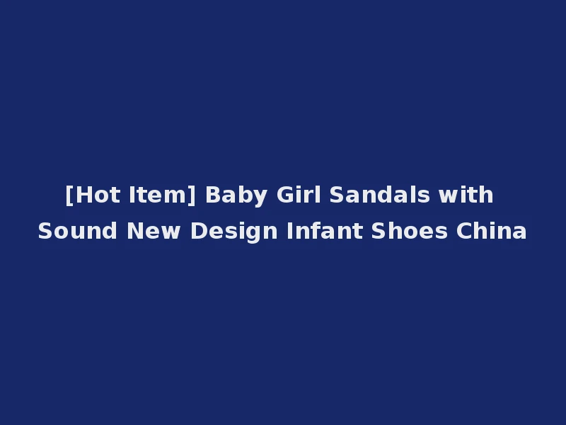 [Hot Item] Baby Girl Sandals with Sound New Design Infant Shoes China