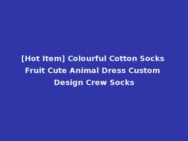 [Hot Item] Colourful Cotton Socks Fruit Cute Animal Dress Custom Design Crew Socks