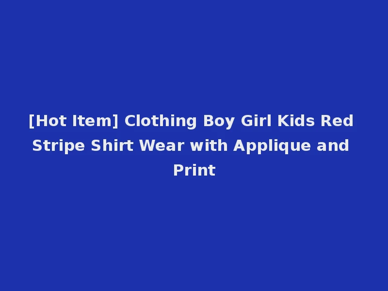 [Hot Item] Clothing Boy Girl Kids Red Stripe Shirt Wear with Applique and Print