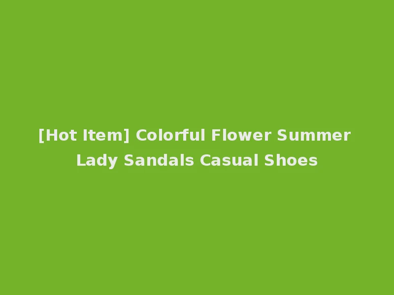[Hot Item] Colorful Flower Summer Lady Sandals Casual Shoes